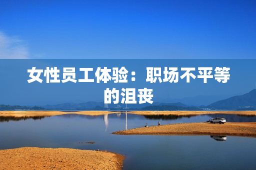女性员工体验：职场不平等的沮丧
