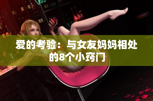 爱的考验：与女友妈妈相处的8个小窍门