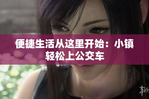 便捷生活从这里开始：小镇轻松上公交车