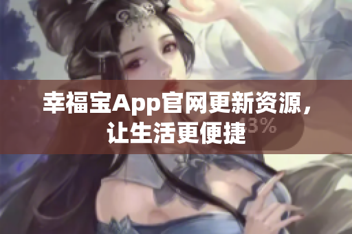 幸福宝App官网更新资源，让生活更便捷