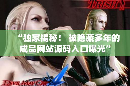 “独家揭秘！ 被隐藏多年的成品网站源码入口曝光”