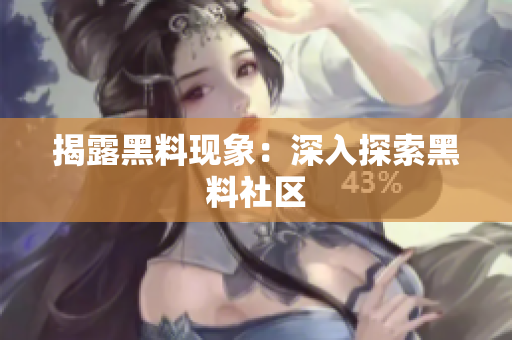 揭露黑料现象：深入探索黑料社区