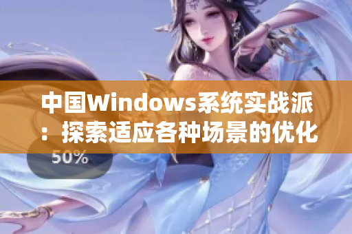 中国Windows系统实战派：探索适应各种场景的优化技巧