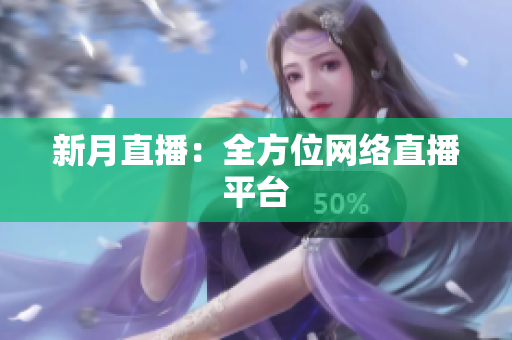 新月直播：全方位网络直播平台