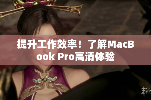 提升工作效率！了解MacBook Pro高清体验
