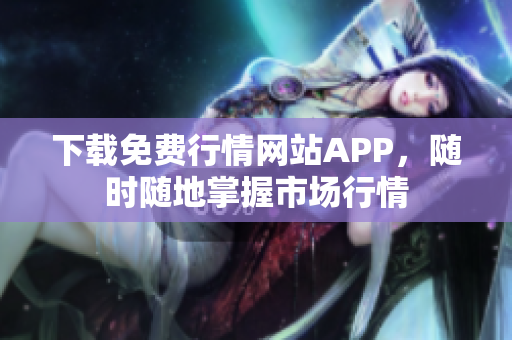 下载免费行情网站APP，随时随地掌握市场行情