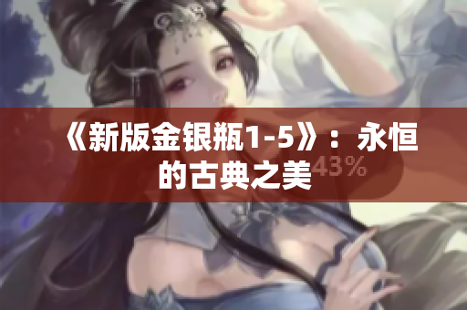 《新版金银瓶1-5》：永恒的古典之美