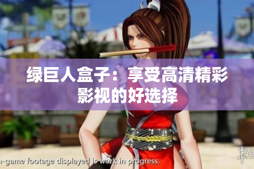 绿巨人盒子：享受高清精彩影视的好选择