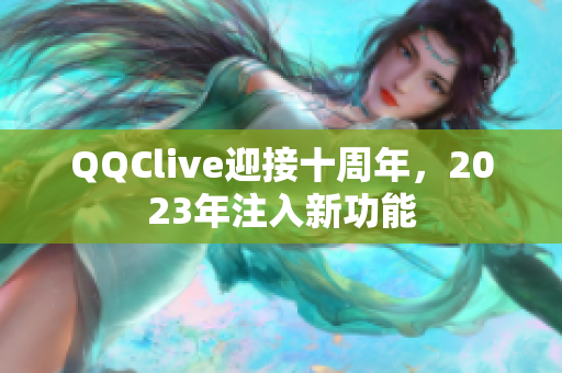 QQClive迎接十周年，2023年注入新功能