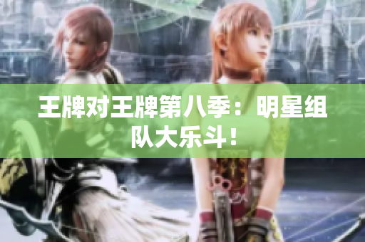 王牌对王牌第八季：明星组队大乐斗！