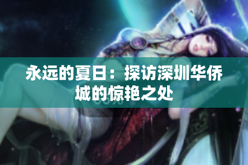 永远的夏日：探访深圳华侨城的惊艳之处