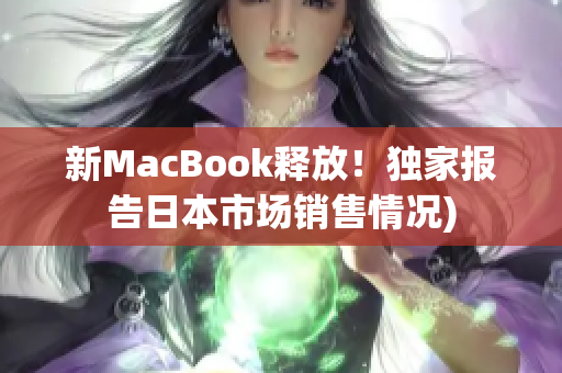 新MacBook释放！独家报告日本市场销售情况)