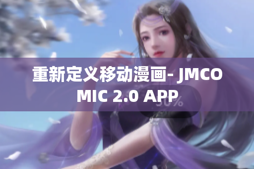 重新定义移动漫画- JMCOMIC 2.0 APP
