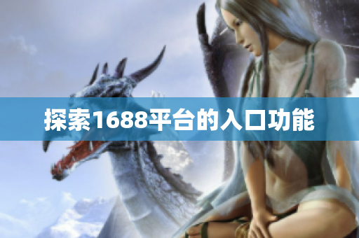探索1688平台的入口功能