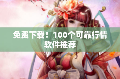 免费下载！100个可靠行情软件推荐