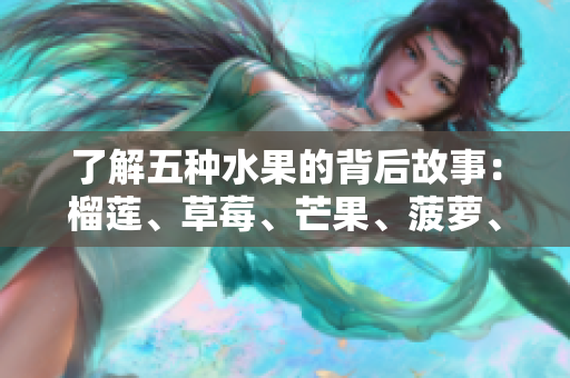 了解五种水果的背后故事：榴莲、草莓、芒果、菠萝、香蕉