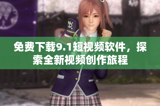 免费下载9.1短视频软件，探索全新视频创作旅程