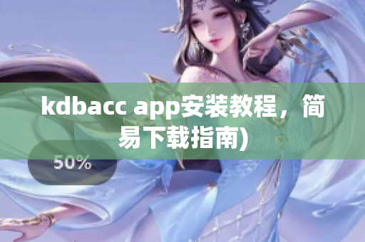 kdbacc app安装教程，简易下载指南)