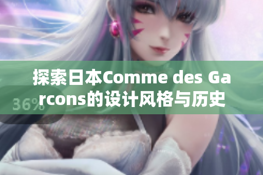 探索日本Comme des Garcons的设计风格与历史