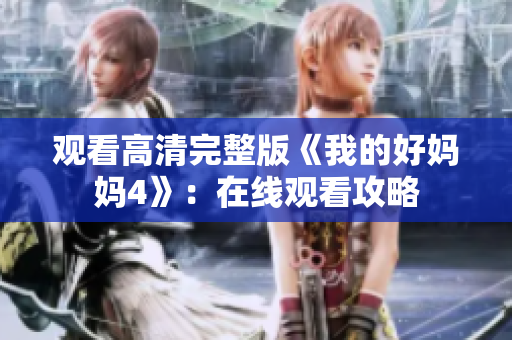 观看高清完整版《我的好妈妈4》：在线观看攻略