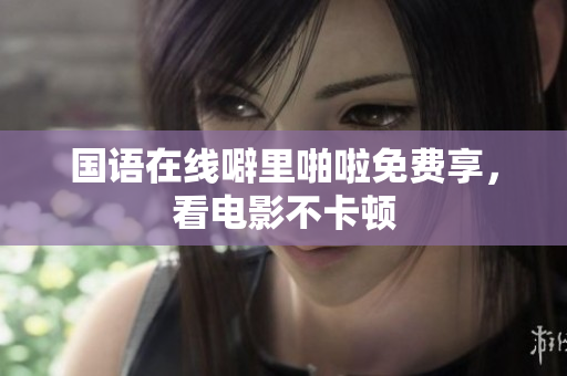 国语在线噼里啪啦免费享，看电影不卡顿