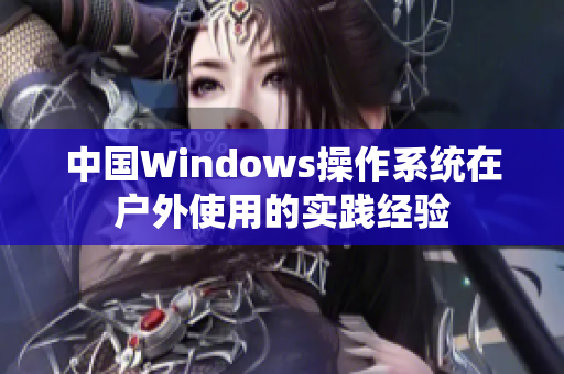 中国Windows操作系统在户外使用的实践经验
