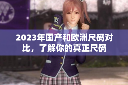 2023年国产和欧洲尺码对比，了解你的真正尺码