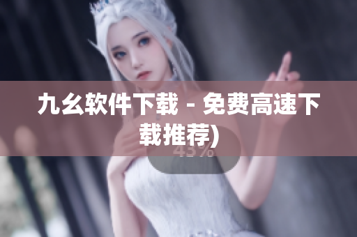 九幺软件下载 - 免费高速下载推荐)
