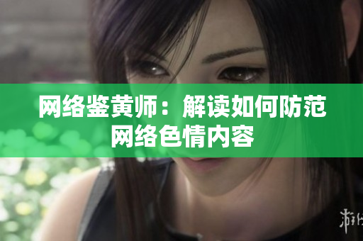 网络鉴黄师：解读如何防范网络色情内容