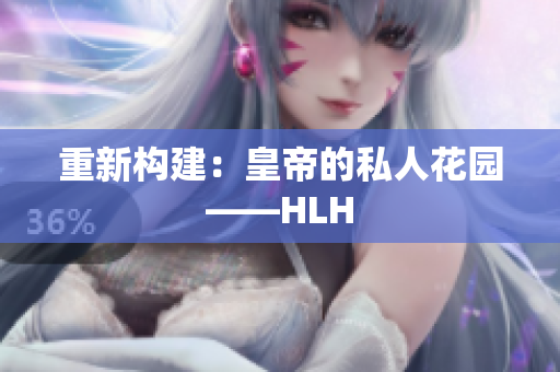 重新构建：皇帝的私人花园——HLH