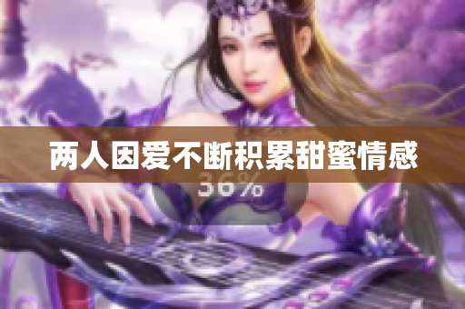 两人因爱不断积累甜蜜情感