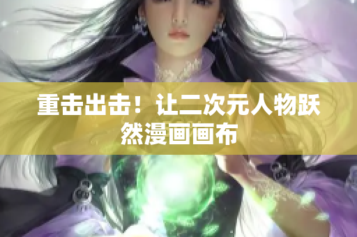 重击出击！让二次元人物跃然漫画画布