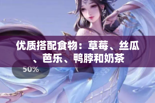 优质搭配食物：草莓、丝瓜、芭乐、鸭脖和奶茶