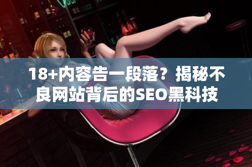 18+内容告一段落？揭秘不良网站背后的SEO黑科技