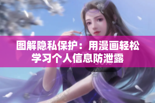 图解隐私保护：用漫画轻松学习个人信息防泄露