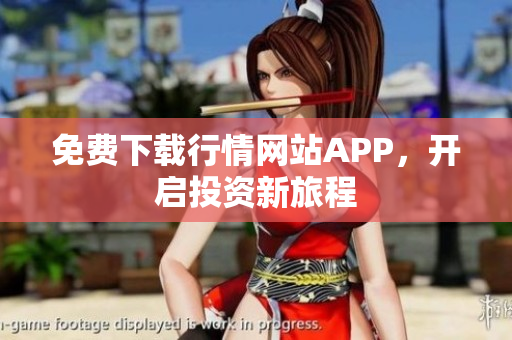 免费下载行情网站APP，开启投资新旅程