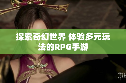 探索奇幻世界 体验多元玩法的RPG手游