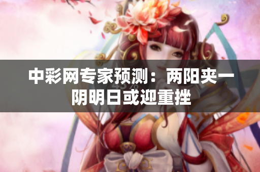 中彩网专家预测：两阳夹一阴明日或迎重挫