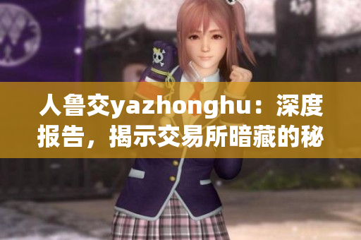 人鲁交yazhonghu：深度报告，揭示交易所暗藏的秘密