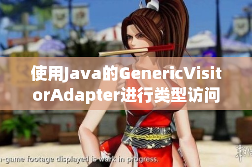 使用Java的GenericVisitorAdapter进行类型访问