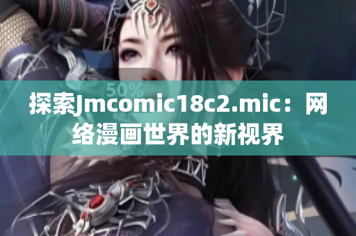 探索Jmcomic18c2.mic：网络漫画世界的新视界