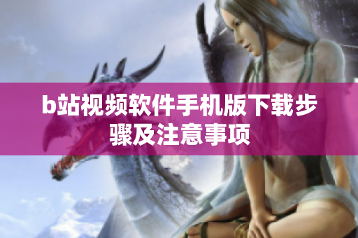 b站视频软件手机版下载步骤及注意事项