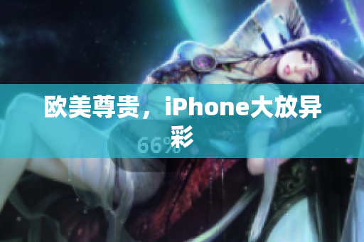 欧美尊贵，iPhone大放异彩