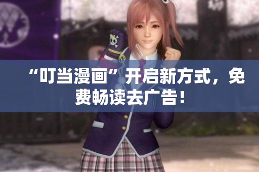 “叮当漫画”开启新方式，免费畅读去广告！