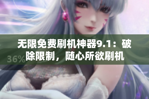 无限免费刷机神器9.1：破除限制，随心所欲刷机
