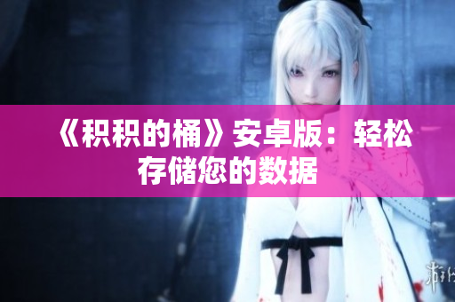 《积积的桶》安卓版：轻松存储您的数据