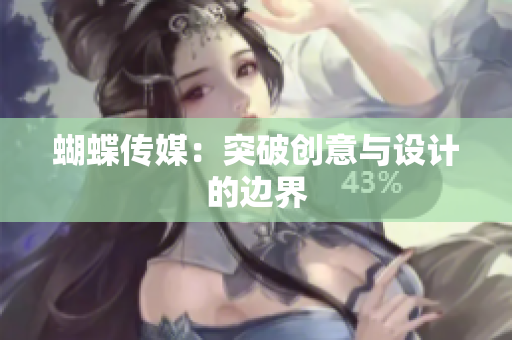 蝴蝶传媒：突破创意与设计的边界