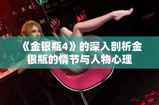 《金银瓶4》的深入剖析金银瓶的情节与人物心理