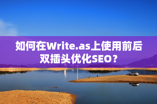如何在Write.as上使用前后双插头优化SEO？