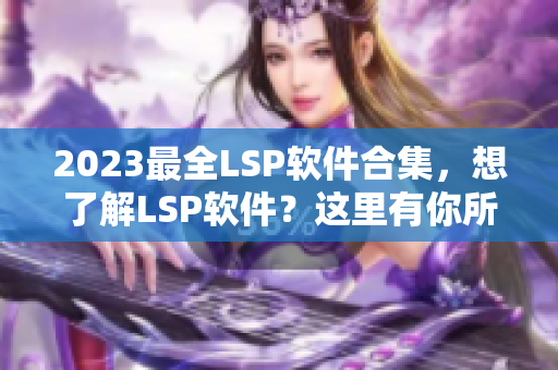 2023最全LSP软件合集，想了解LSP软件？这里有你所需！